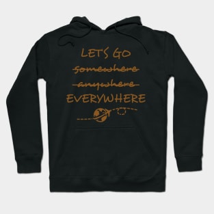 Let's Go somewhere anywhere everywhere Hoodie